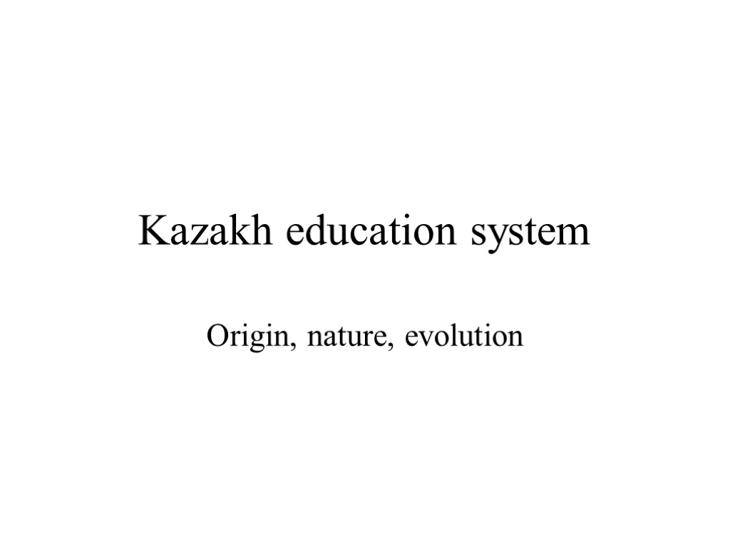 Kazakh education system Origin, nature, evolution